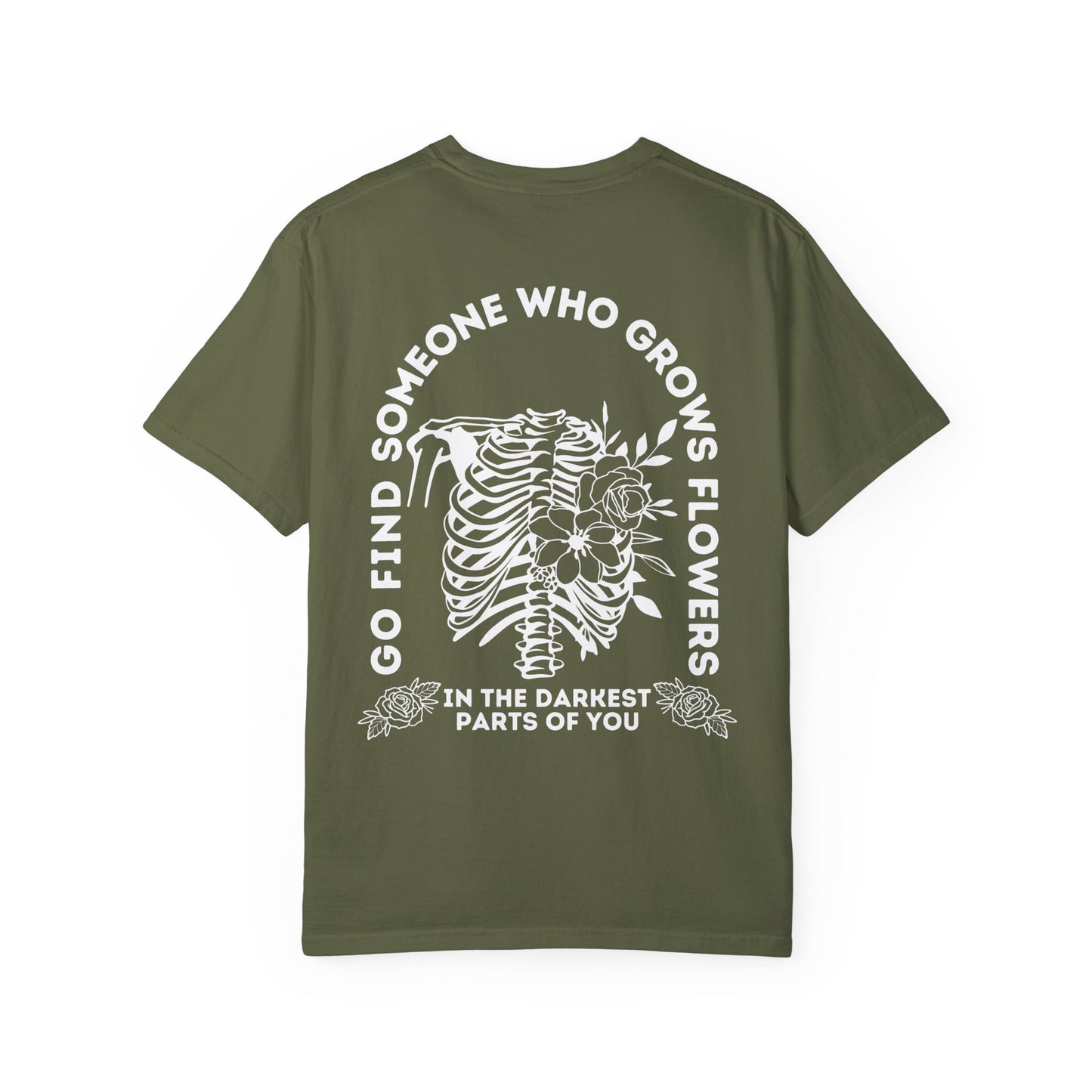 Find Someone Who Grows Flowers in the Darkest Parts of You Comfort Colors T Shirt White Lettering