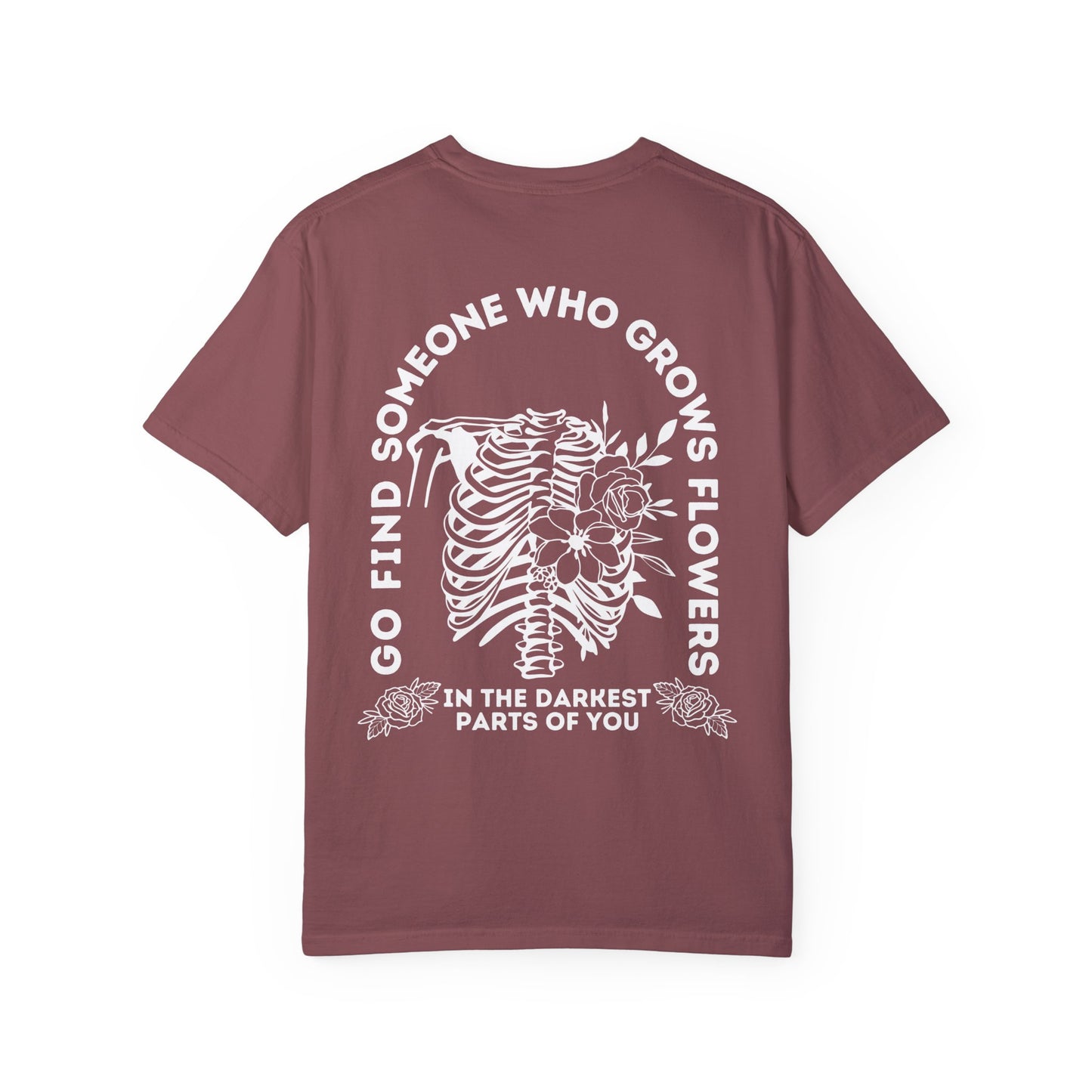 Find Someone Who Grows Flowers in the Darkest Parts of You Comfort Colors T Shirt White Lettering