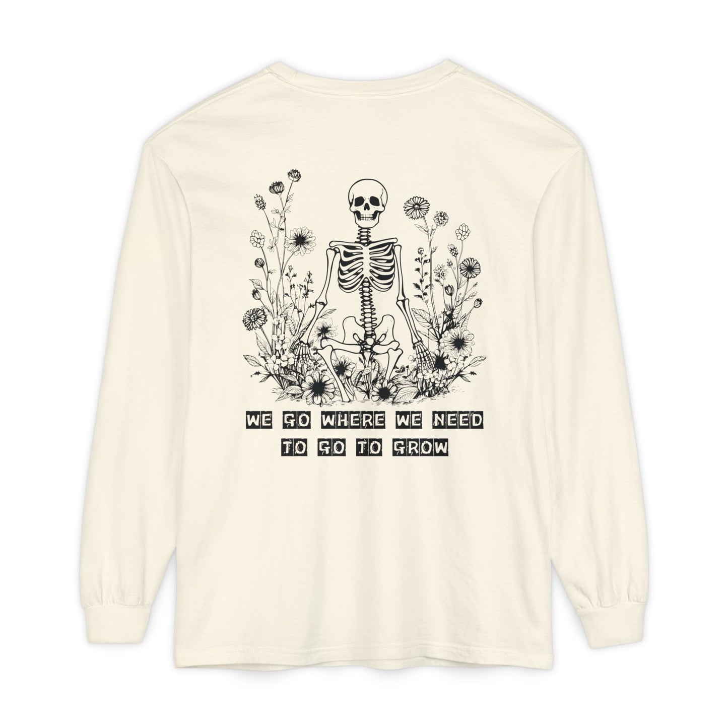 We Go Where We Need To Go To Grow Floral Skeleton T Shirt Long Sleeve (BL)