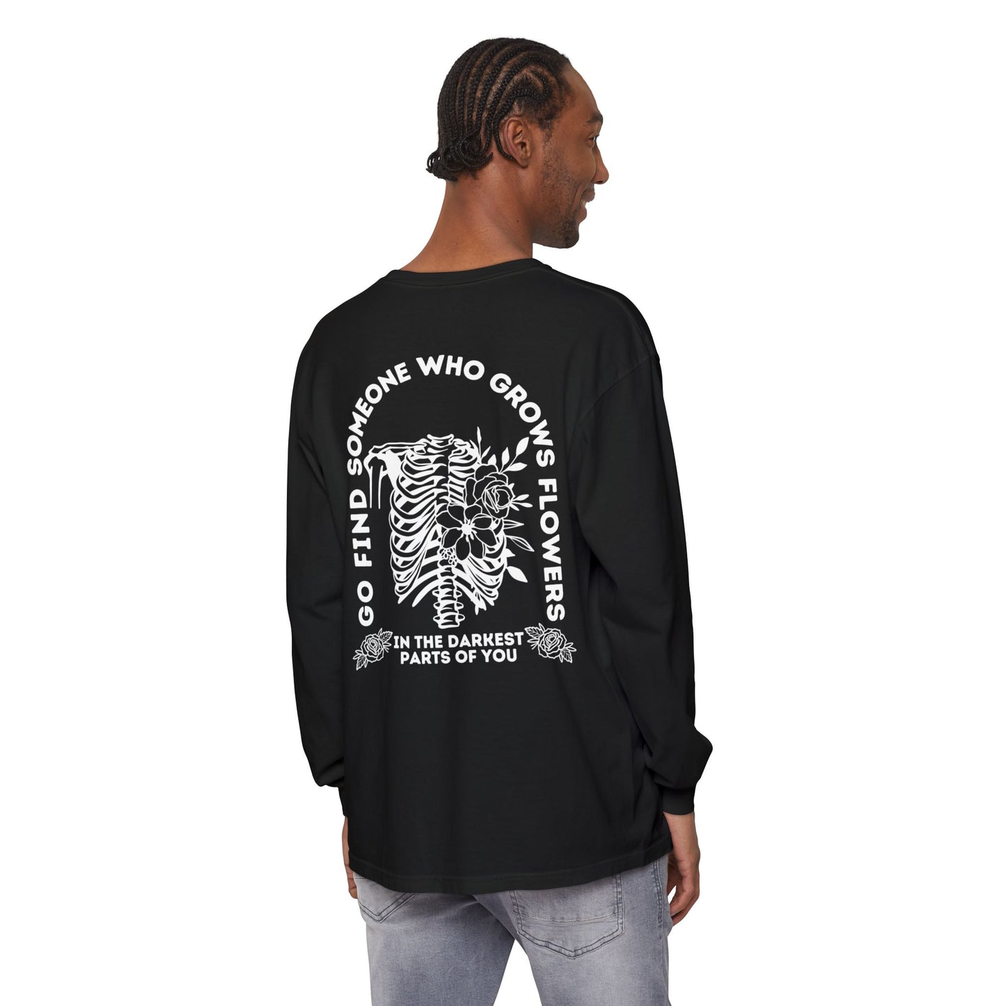 Find Somene Who Grows Flowers in the Darkest Parts of You Comfort Colors Long Sleeve T Shirt (white lettering)