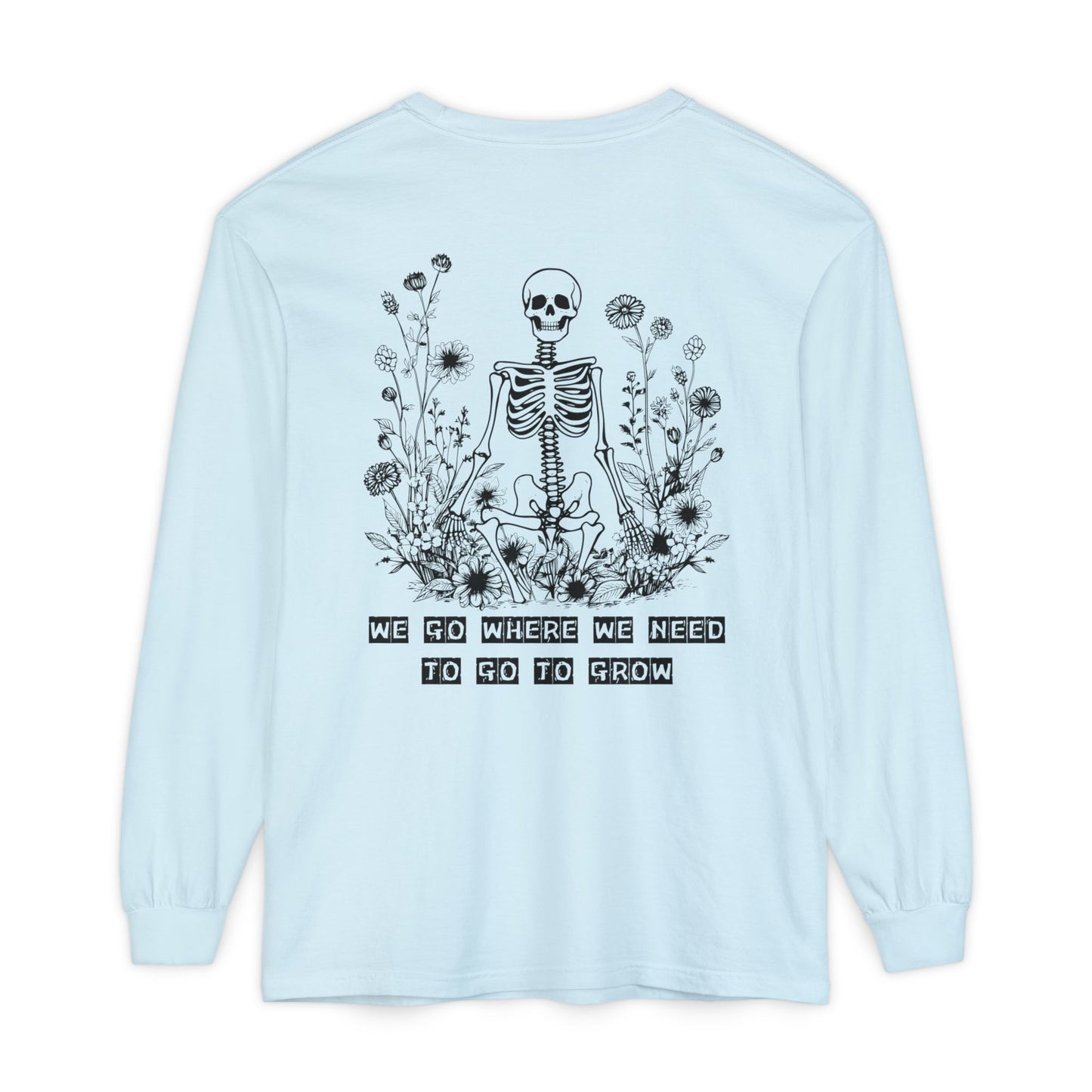 We Go Where We Need To Go To Grow Floral Skeleton T Shirt Long Sleeve (BL)