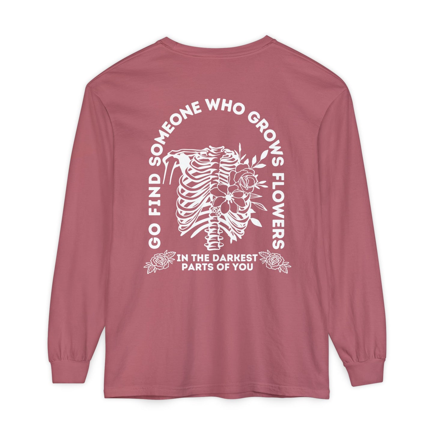 Find Somene Who Grows Flowers in the Darkest Parts of You Comfort Colors Long Sleeve T Shirt (white lettering)