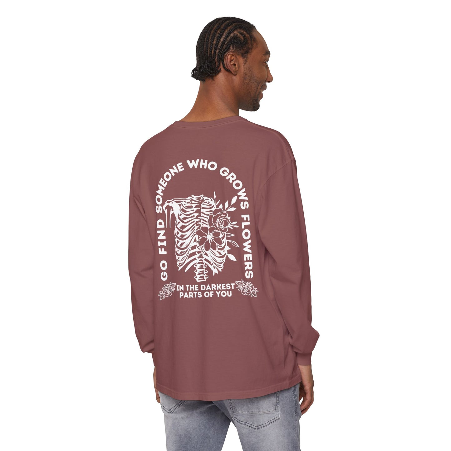 Find Somene Who Grows Flowers in the Darkest Parts of You Comfort Colors Long Sleeve T Shirt (white lettering)