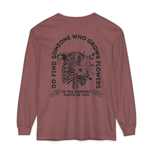 Find Somene Who Grows Flowers in the Darkest Parts of You Comfort Colors Long Sleeve T Shirt (black lettering)