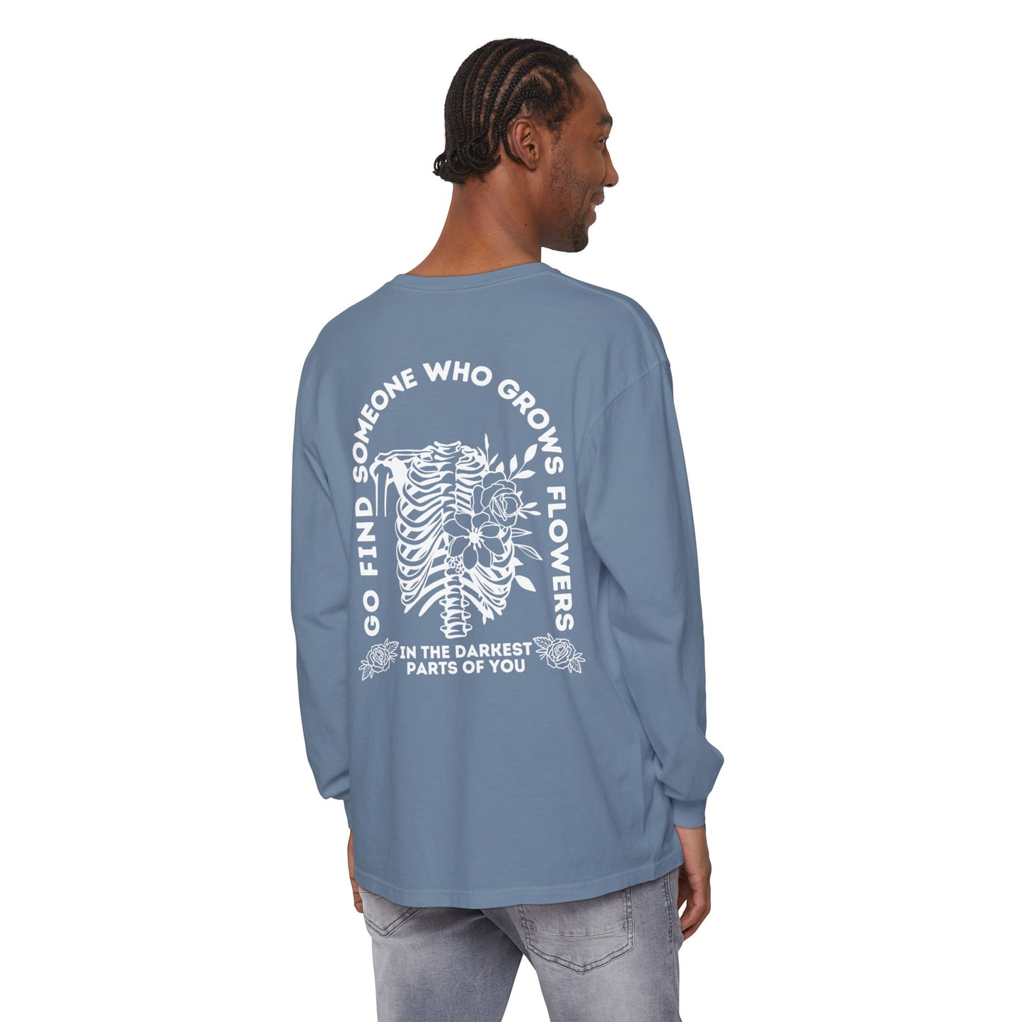 Find Somene Who Grows Flowers in the Darkest Parts of You Comfort Colors Long Sleeve T Shirt (white lettering)