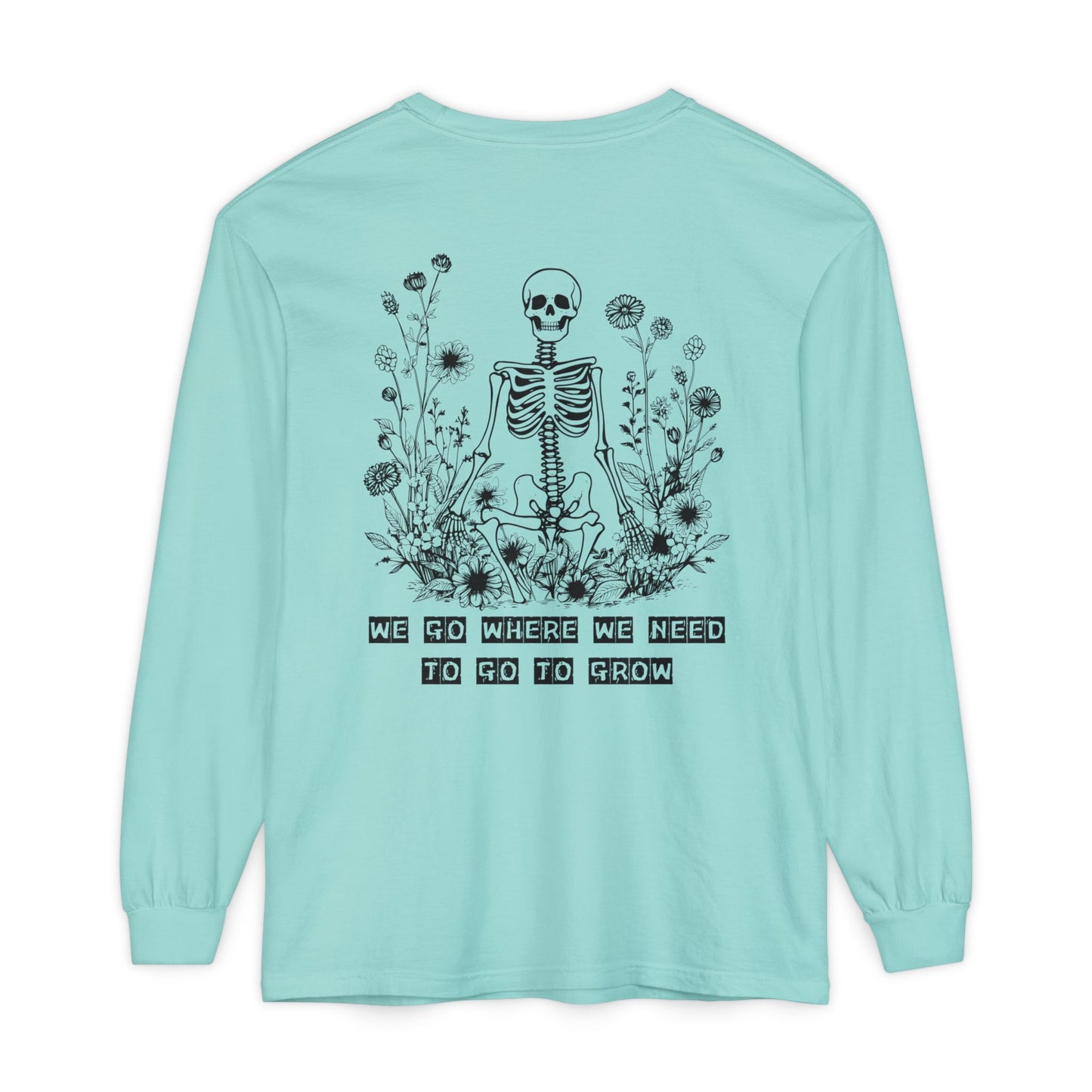 We Go Where We Need To Go To Grow Floral Skeleton T Shirt Long Sleeve (BL)