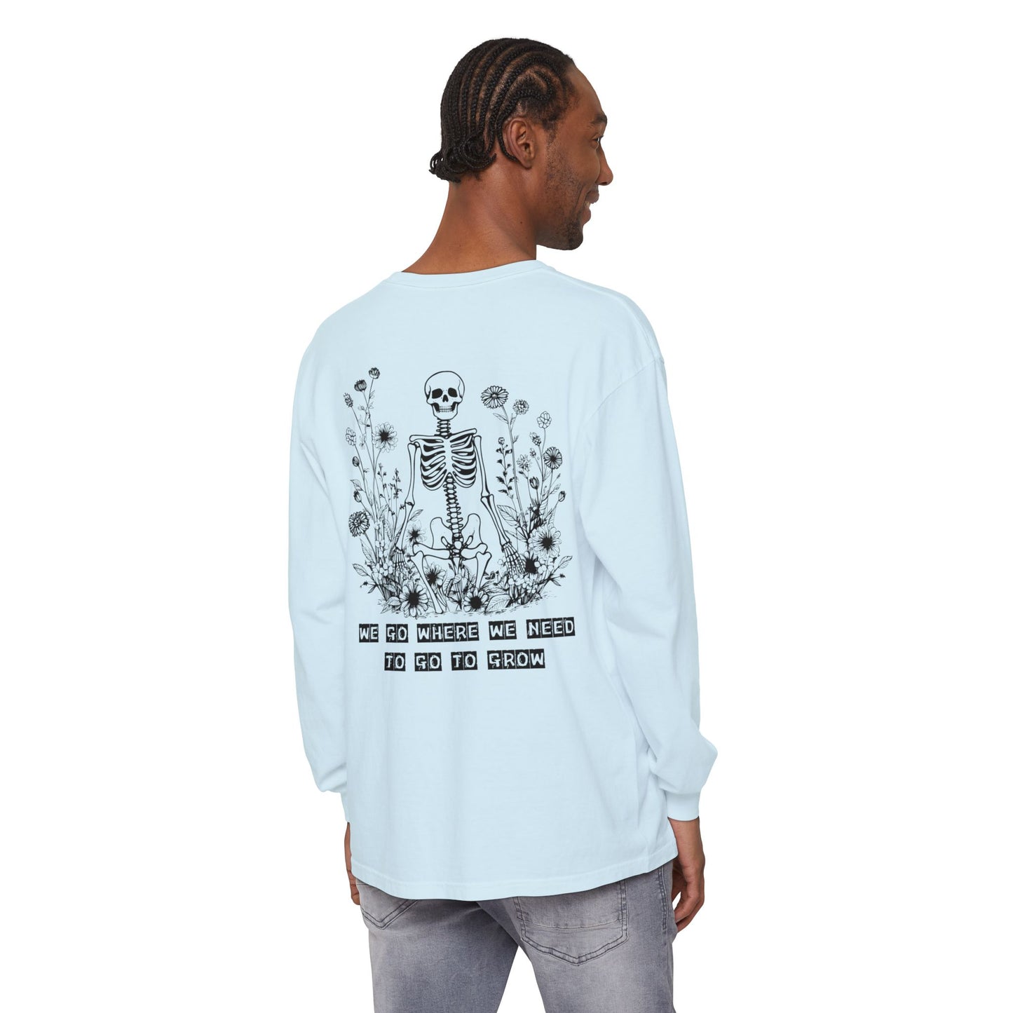 We Go Where We Need To Go To Grow Floral Skeleton T Shirt Long Sleeve (BL)