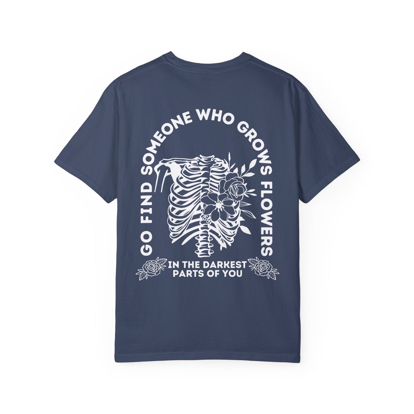 Find Someone Who Grows Flowers in the Darkest Parts of You Comfort Colors T Shirt White Lettering